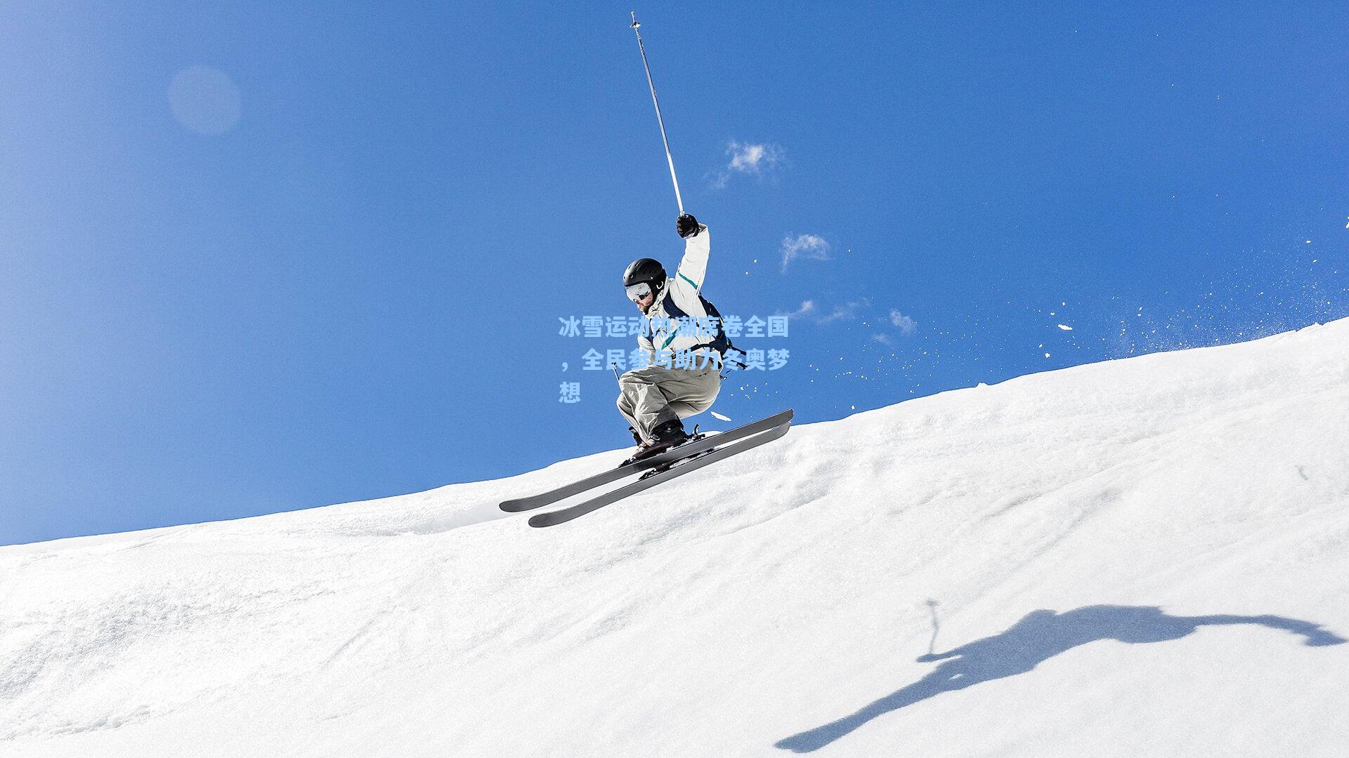 冰雪运动热潮席卷全国，全民参与助力冬奥梦想