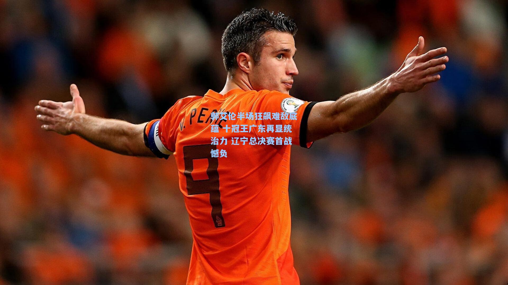 郭艾伦半场狂飙难敌底蕴 十冠王广东再显统治力 辽宁总决赛首战憾负
