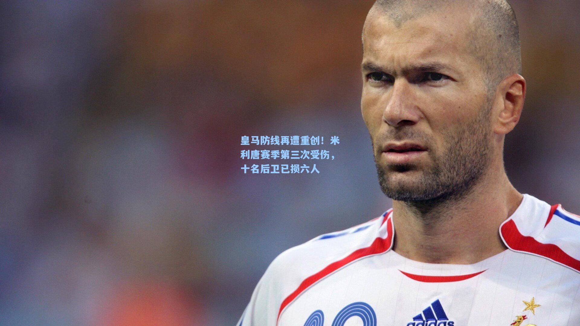皇马防线再遭重创！米利唐赛季第三次受伤，十名后卫已损六人