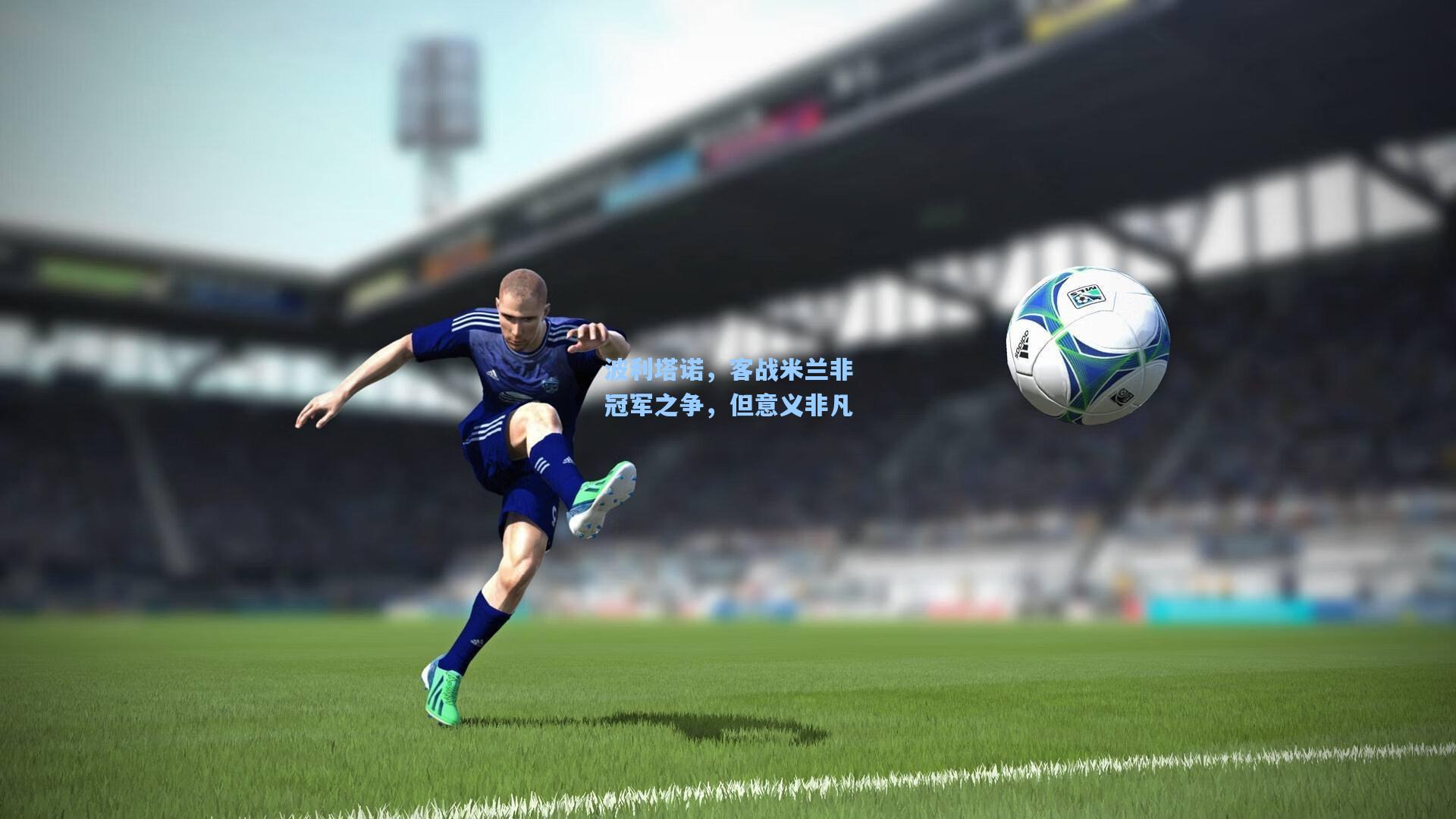 波利塔诺，客战米兰非冠军之争，但意义非凡