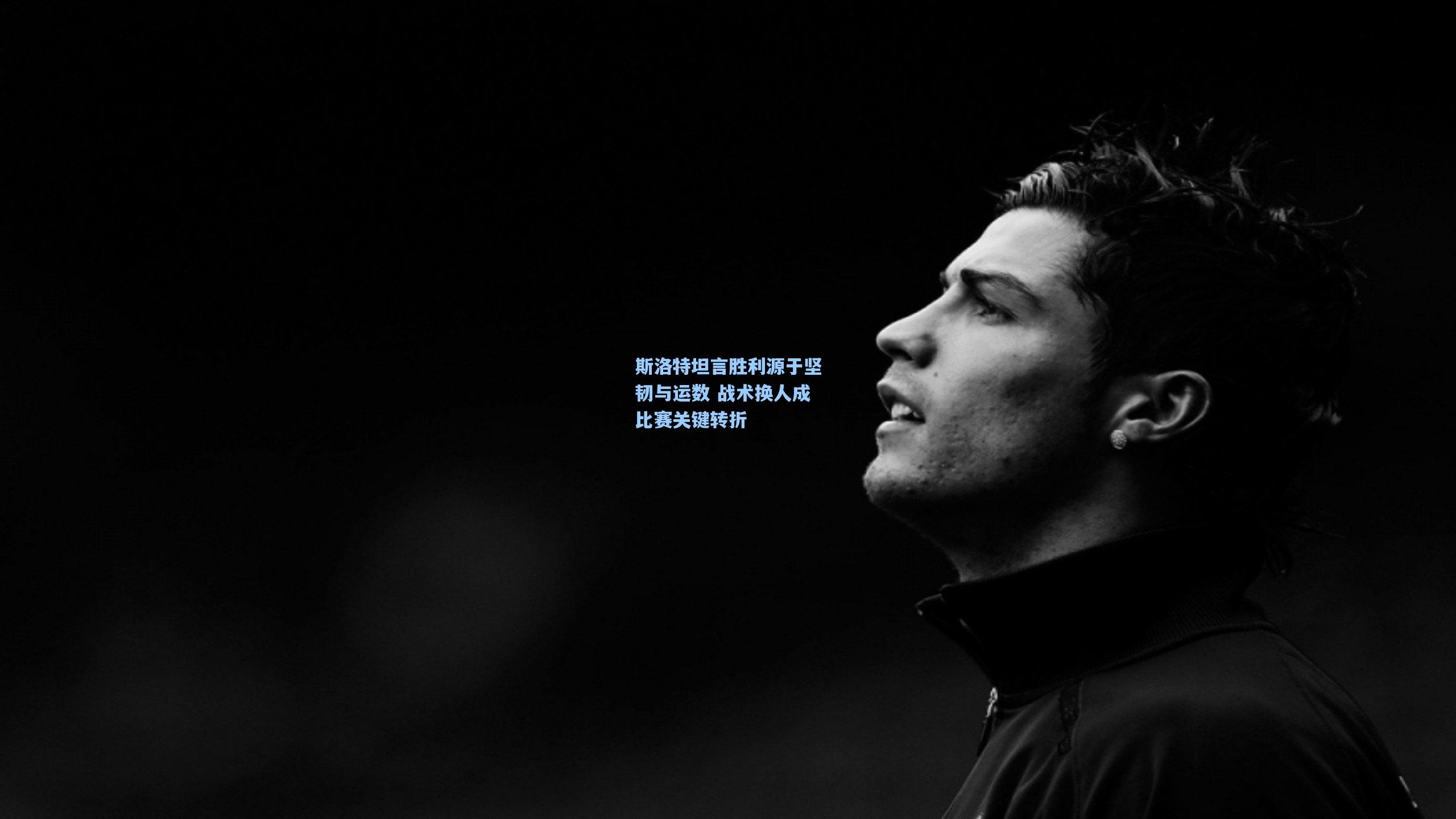 斯洛特坦言胜利源于坚韧与运数 战术换人成比赛关键转折